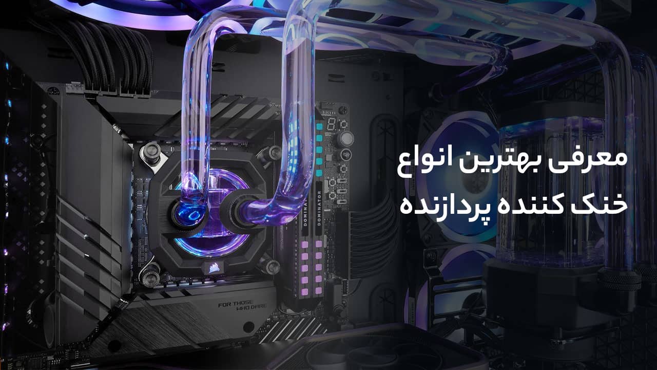 معرفی بهترین انواع خنک کننده CPU در بازار ایران