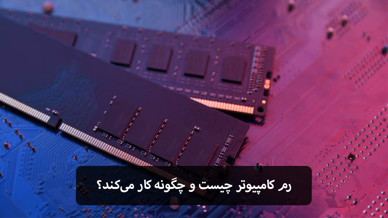 رم کامپیوتر چیست و چگونه کار میکند؟